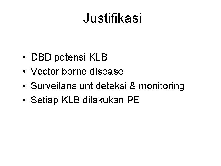 Justifikasi • • DBD potensi KLB Vector borne disease Surveilans unt deteksi & monitoring