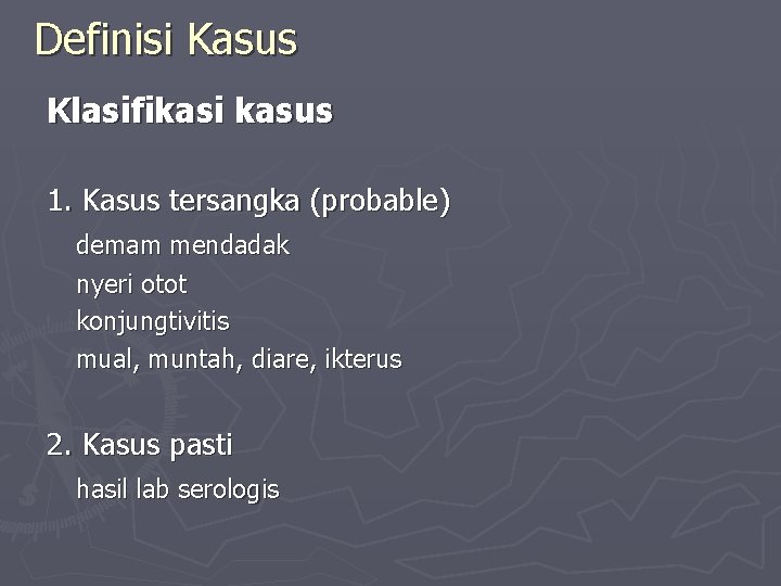 Definisi Kasus Klasifikasi kasus 1. Kasus tersangka (probable) demam mendadak nyeri otot konjungtivitis mual,