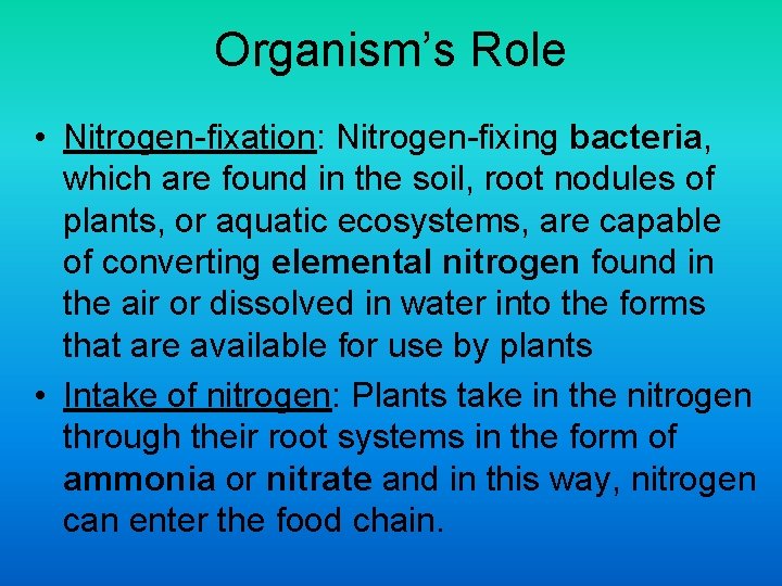 Organism’s Role • Nitrogen-fixation: Nitrogen-fixing bacteria, which are found in the soil, root nodules