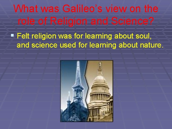 What was Galileo’s view on the role of Religion and Science? § Felt religion