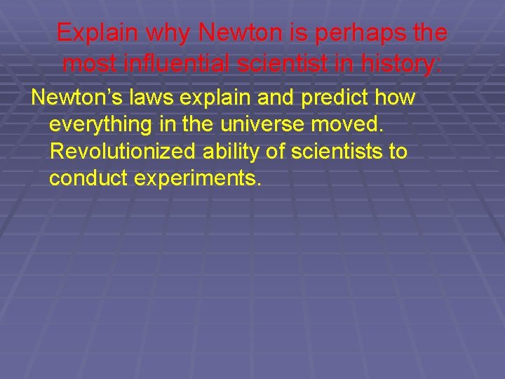 Explain why Newton is perhaps the most influential scientist in history: Newton’s laws explain