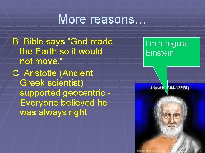 More reasons… B. Bible says “God made the Earth so it would not move.