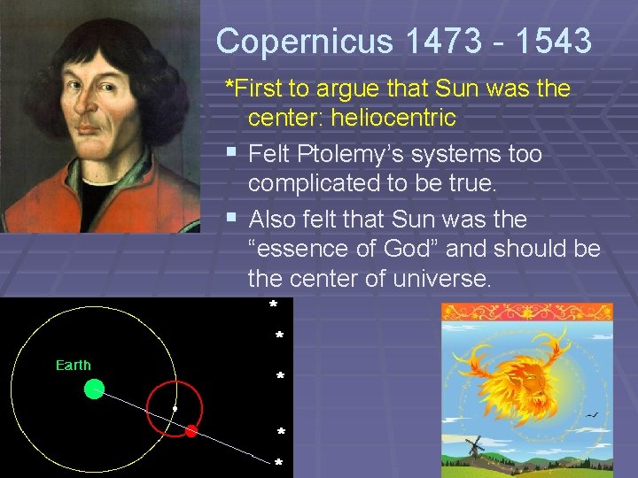 Copernicus 1473 - 1543 *First to argue that Sun was the center: heliocentric §