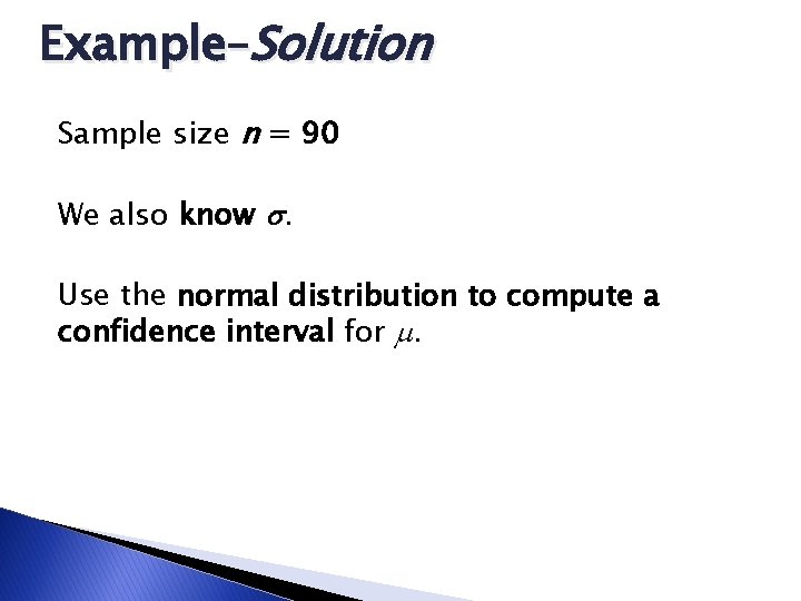 Example–Solution Sample size n = 90 We also know . Use the normal distribution