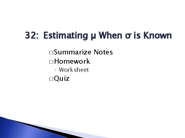 32: Estimating µ When σ is Known � Summarize � Homework ◦ Worksheet �