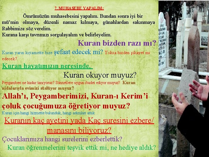 7. MUHASEBE YAPALIM: Ömrümüzün muhasebesini yapalım. Bundan sonra iyi bir mü’min olmaya, düzenli namaz