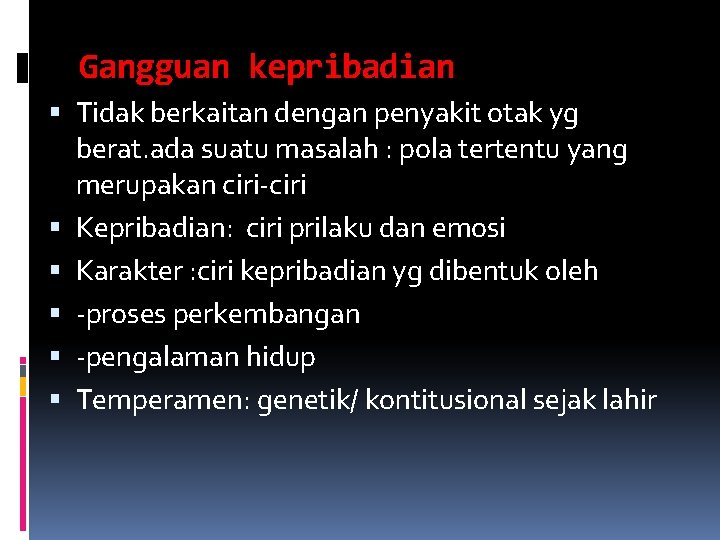 Gangguan kepribadian Tidak berkaitan dengan penyakit otak yg berat. ada suatu masalah : pola