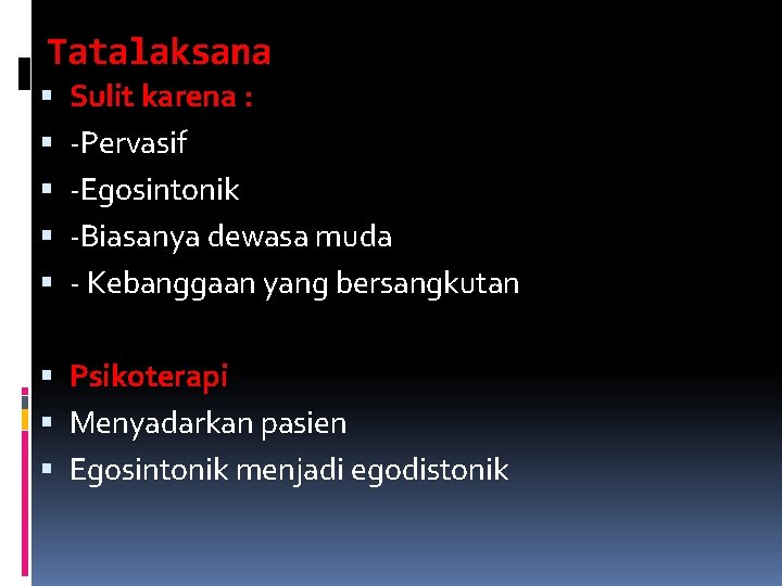 Tatalaksana Sulit karena : -Pervasif -Egosintonik -Biasanya dewasa muda - Kebanggaan yang bersangkutan Psikoterapi