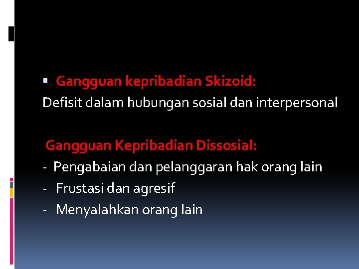  Gangguan kepribadian Skizoid: Defisit dalam hubungan sosial dan interpersonal Gangguan Kepribadian Dissosial: -