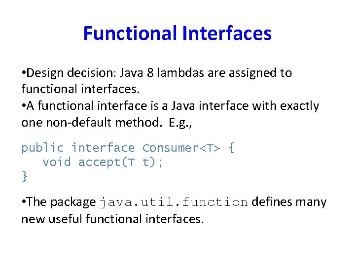 Functional Interfaces • Design decision: Java 8 lambdas are assigned to functional interfaces. •