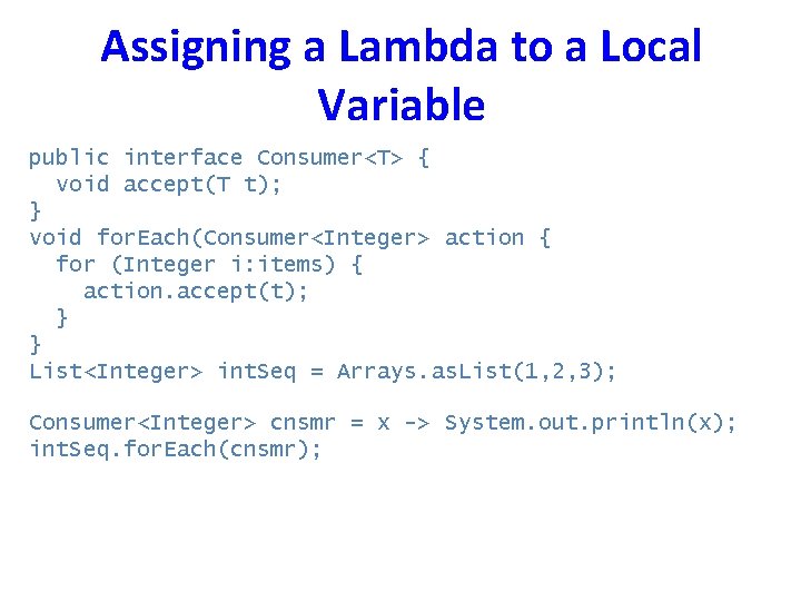 Assigning a Lambda to a Local Variable public interface Consumer<T> { void accept(T t);