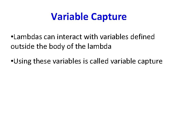 Variable Capture • Lambdas can interact with variables defined outside the body of the