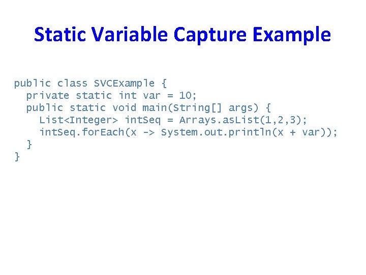Static Variable Capture Example public class SVCExample { private static int var = 10;