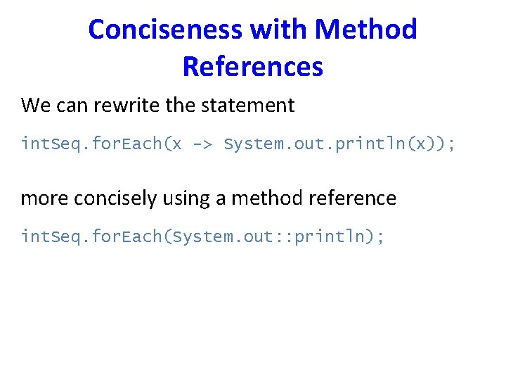 Conciseness with Method References We can rewrite the statement int. Seq. for. Each(x ->