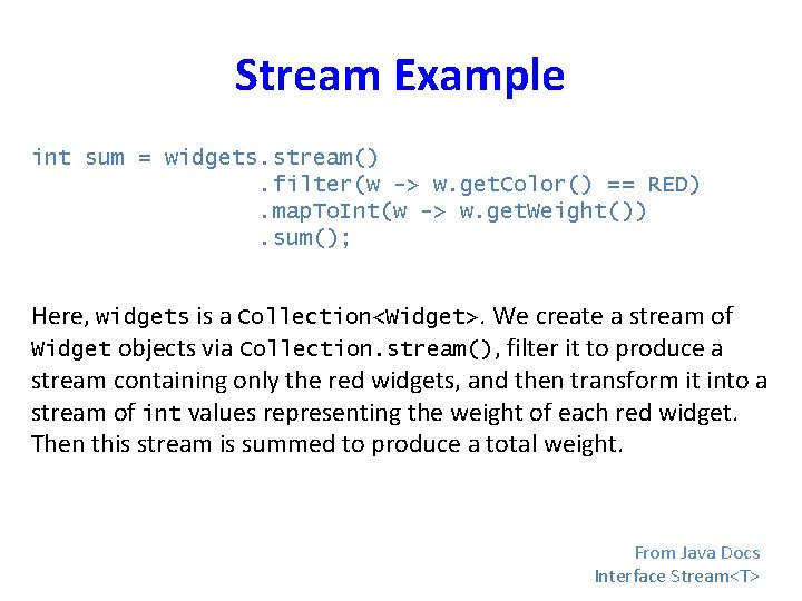 Stream Example int sum = widgets. stream(). filter(w -> w. get. Color() == RED).