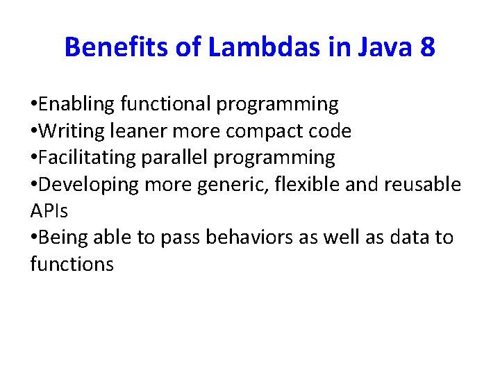 Benefits of Lambdas in Java 8 • Enabling functional programming • Writing leaner more