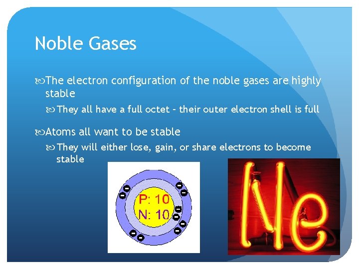 Noble Gases The electron configuration of the noble gases are highly stable They all
