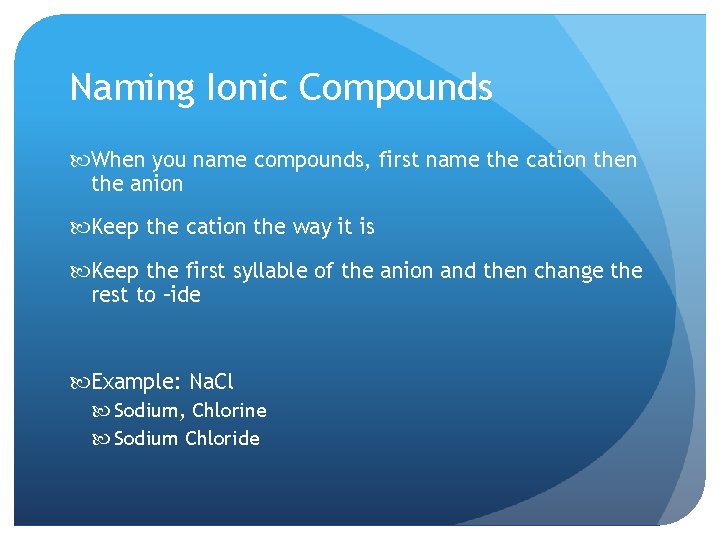 Naming Ionic Compounds When you name compounds, first name the cation the anion Keep