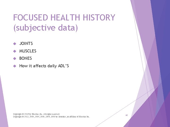 FOCUSED HEALTH HISTORY (subjective data) JOINTS MUSCLES BONES How it affects daily ADL’S Copyright