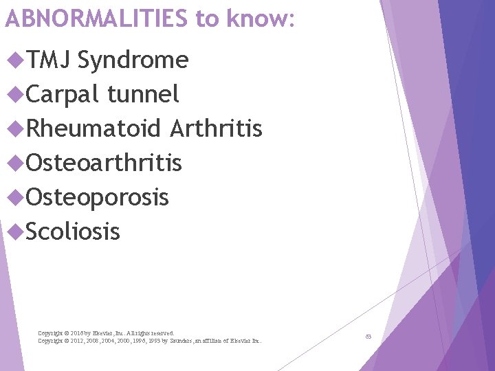 ABNORMALITIES to know: TMJ Syndrome Carpal tunnel Rheumatoid Arthritis Osteoarthritis Osteoporosis Scoliosis Copyright ©