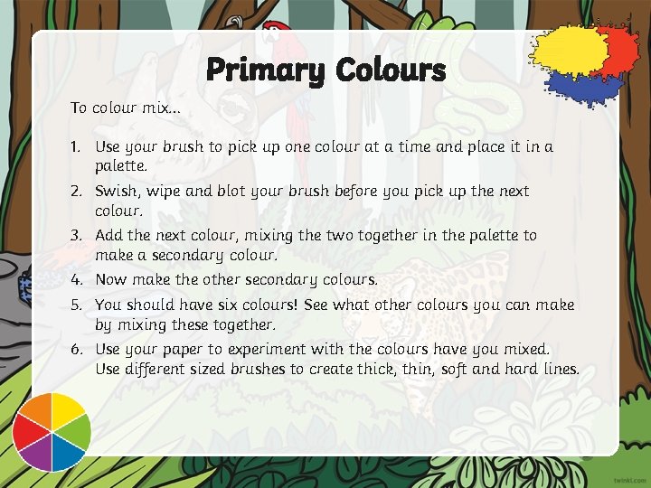 Primary Colours To colour mix… 1. Use your brush to pick up one colour