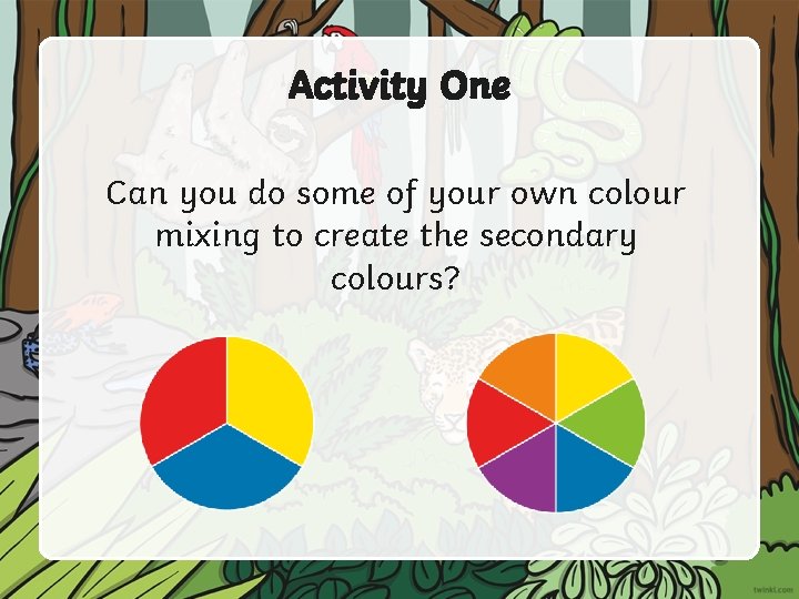 Activity One Can you do some of your own colour mixing to create the