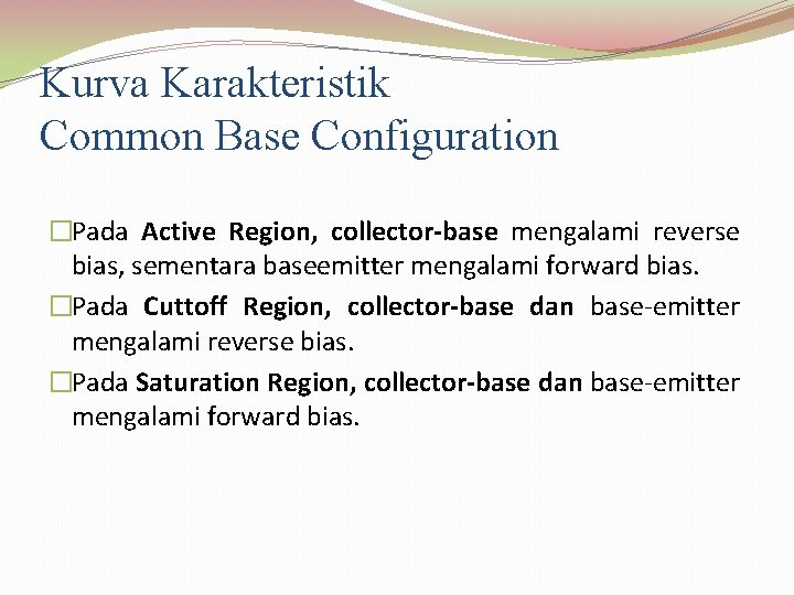 Kurva Karakteristik Common Base Configuration �Pada Active Region, collector-base mengalami reverse bias, sementara baseemitter