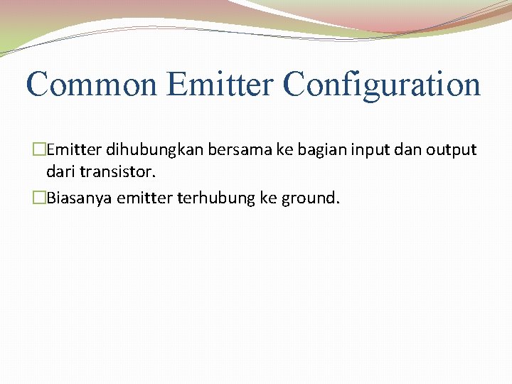 Common Emitter Configuration �Emitter dihubungkan bersama ke bagian input dan output dari transistor. �Biasanya