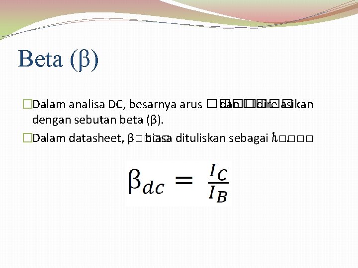 Beta (β) �Dalam analisa DC, besarnya arus ���� dan ���� direlasikan dengan sebutan beta