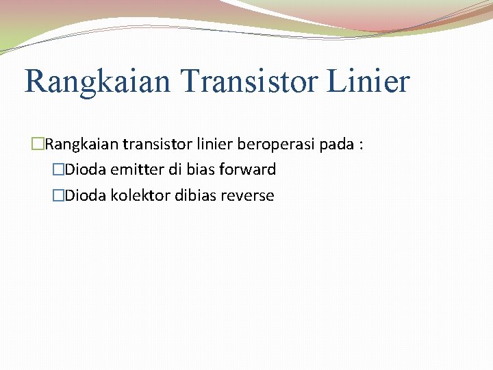 Rangkaian Transistor Linier �Rangkaian transistor linier beroperasi pada : �Dioda emitter di bias forward