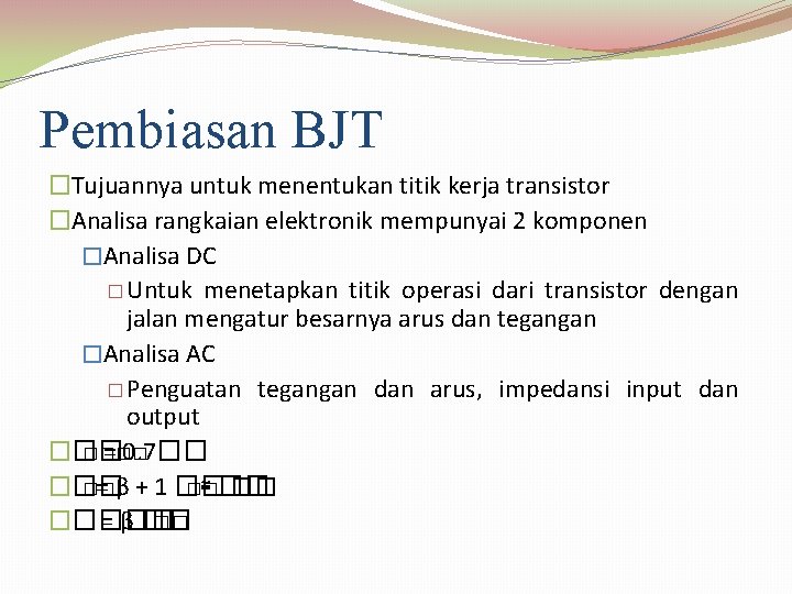 Pembiasan BJT �Tujuannya untuk menentukan titik kerja transistor �Analisa rangkaian elektronik mempunyai 2 komponen