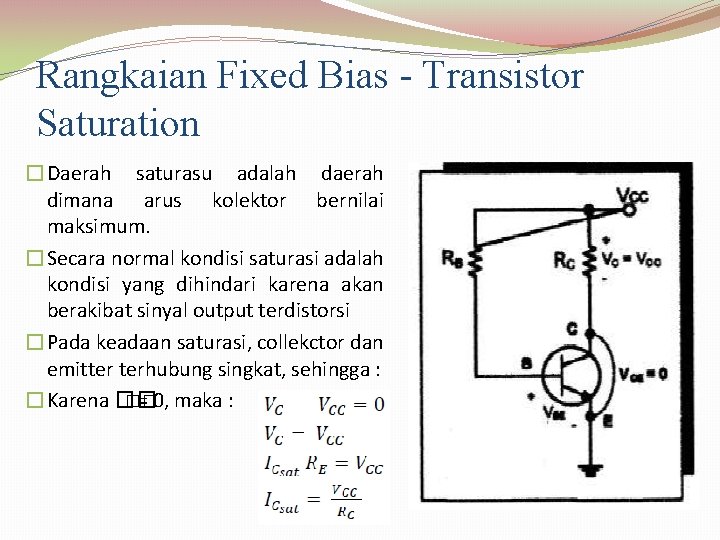 Rangkaian Fixed Bias - Transistor Saturation �Daerah saturasu adalah daerah dimana arus kolektor bernilai