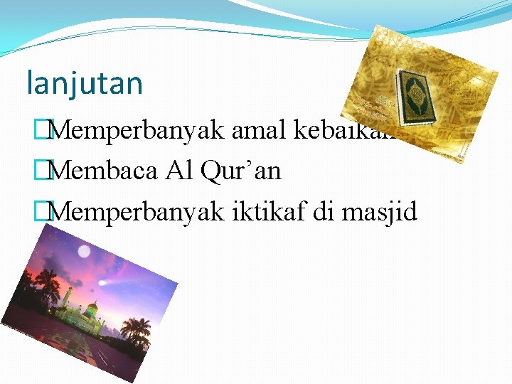 lanjutan �Memperbanyak amal kebaikan �Membaca Al Qur’an �Memperbanyak iktikaf di masjid 