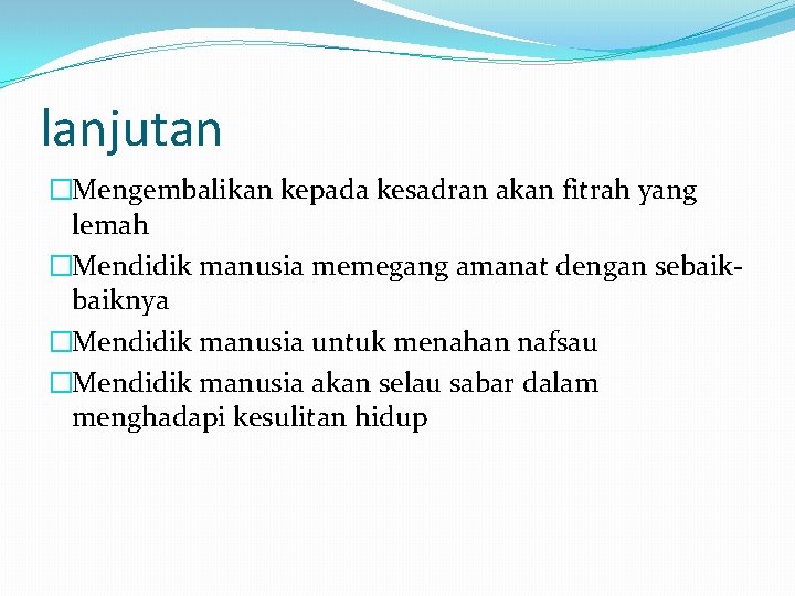 lanjutan �Mengembalikan kepada kesadran akan fitrah yang lemah �Mendidik manusia memegang amanat dengan sebaiknya