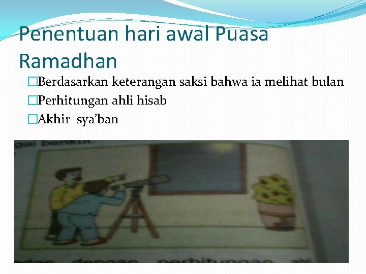 Penentuan hari awal Puasa Ramadhan �Berdasarkan keterangan saksi bahwa ia melihat bulan �Perhitungan ahli