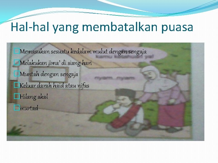 Hal-hal yang membatalkan puasa �Memasukan sesuatu kedalam mulut dengan sengaja �Melakukan jima’ di siang