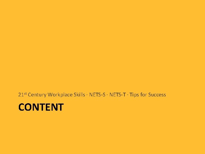 21 st Century Workplace Skills ∙ NETS-S ∙ NETS-T ∙ Tips for Success CONTENT