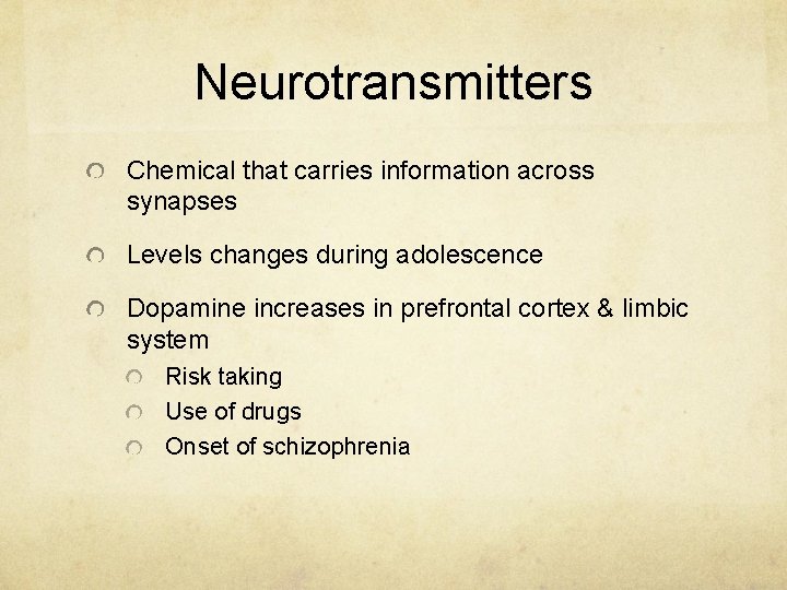 Neurotransmitters Chemical that carries information across synapses Levels changes during adolescence Dopamine increases in