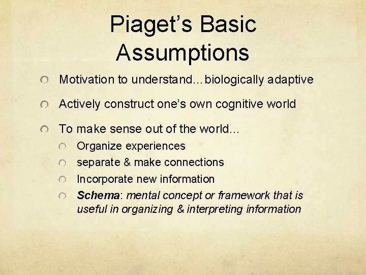 Piaget’s Basic Assumptions Motivation to understand…biologically adaptive Actively construct one’s own cognitive world To