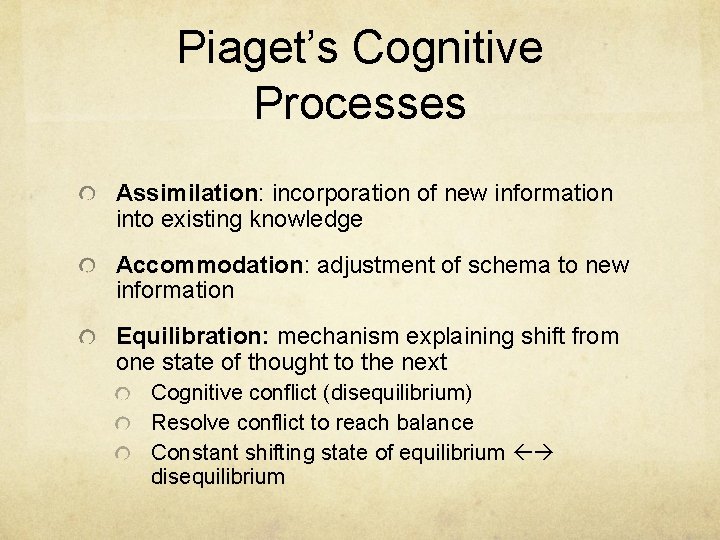 Piaget’s Cognitive Processes Assimilation: incorporation of new information into existing knowledge Accommodation: adjustment of