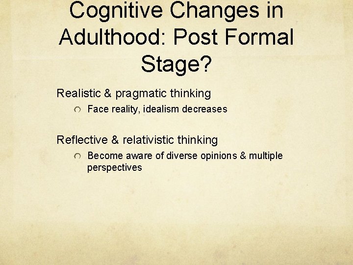 Cognitive Changes in Adulthood: Post Formal Stage? Realistic & pragmatic thinking Face reality, idealism