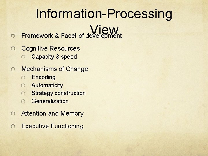 Information-Processing View Framework & Facet of development Cognitive Resources Capacity & speed Mechanisms of