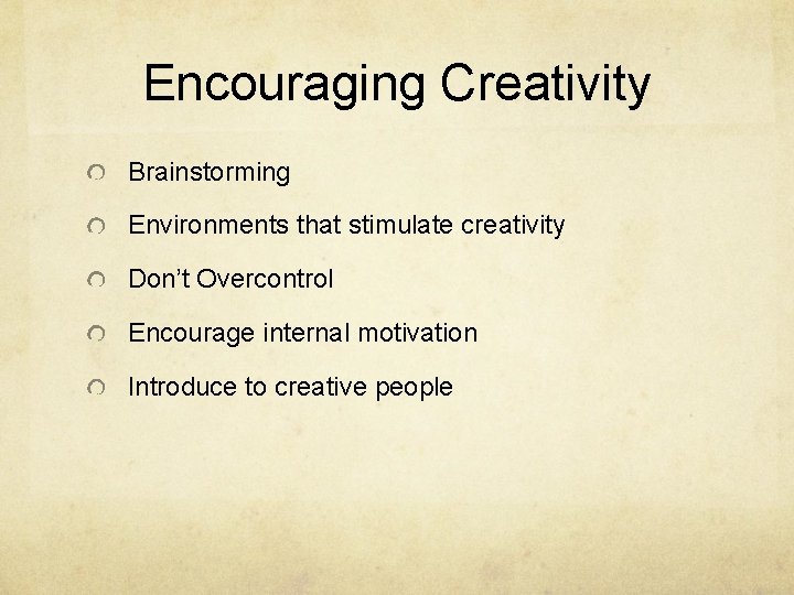 Encouraging Creativity Brainstorming Environments that stimulate creativity Don’t Overcontrol Encourage internal motivation Introduce to