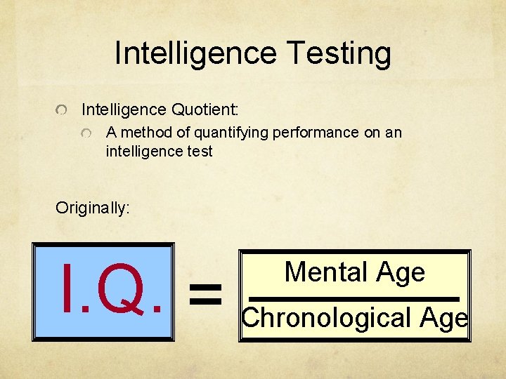 Intelligence Testing Intelligence Quotient: A method of quantifying performance on an intelligence test Originally: