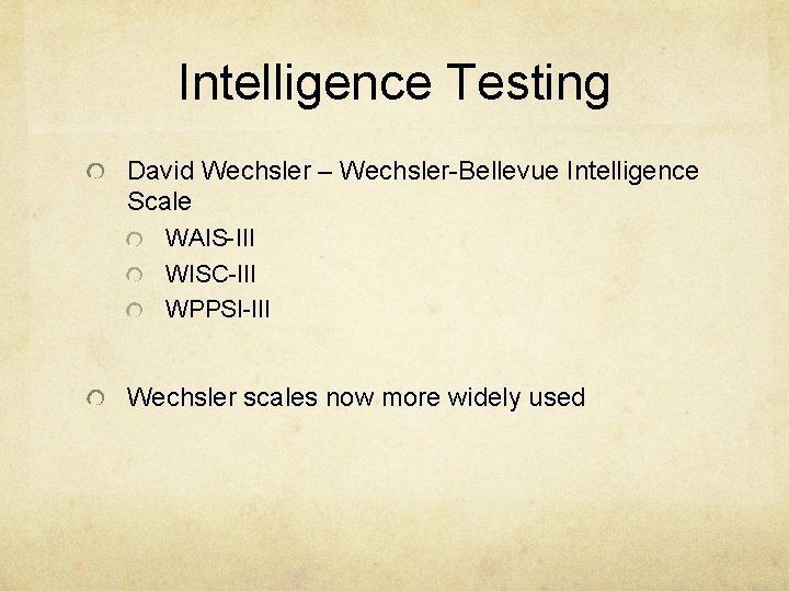 Intelligence Testing David Wechsler – Wechsler-Bellevue Intelligence Scale WAIS-III WISC-III WPPSI-III Wechsler scales now
