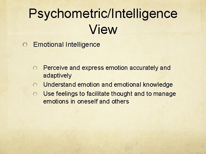 Psychometric/Intelligence View Emotional Intelligence Perceive and express emotion accurately and adaptively Understand emotional knowledge