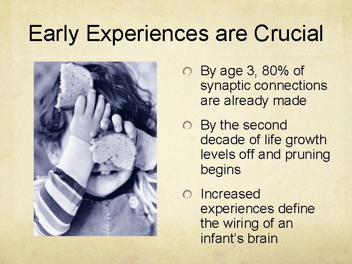 Early Experiences are Crucial By age 3, 80% of synaptic connections are already made