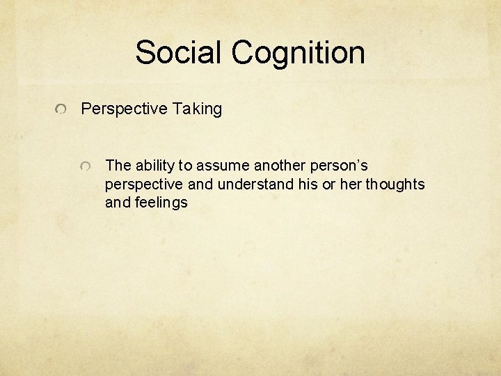 Social Cognition Perspective Taking The ability to assume another person’s perspective and understand his