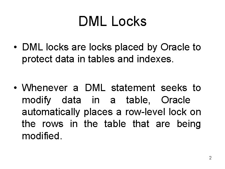 DML Locks • DML locks are locks placed by Oracle to protect data in DML Locks • DML locks are locks placed by Oracle to protect data in