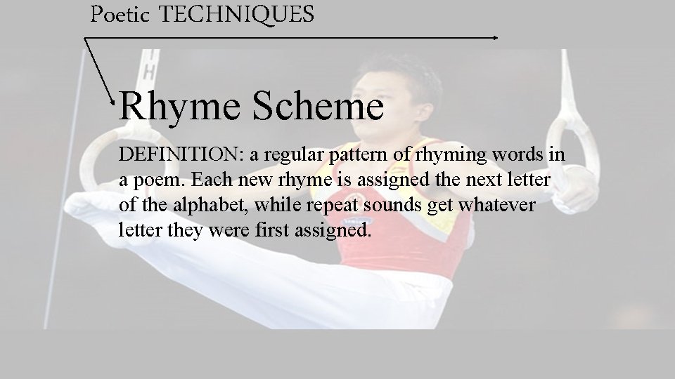 Poetic TECHNIQUES Rhyme Scheme DEFINITION: a regular pattern of rhyming words in a poem.